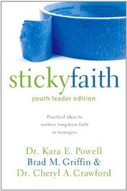 Sticky Faith, Youth Worker Edition: Practical Ideas to Nurture Long-Term Faith in Teenagers