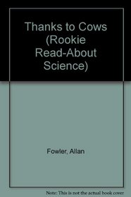 Thanks to Cows (Rookie Read-About Science)