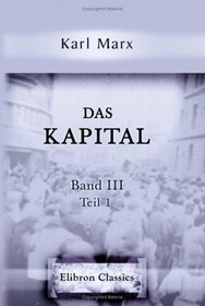 Das Kapital: Kritik der politischen Oekonomie. Band III. Teil 1. Der Gesamtprozess der kapitalistischen Produktion, Kapitel I bis XXVIII (German Edition)