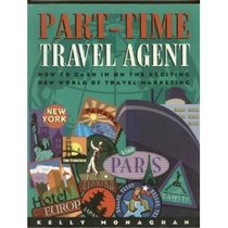 Part Time Travel Agent: How to Cash In on the Exciting New World of Travel Marketing