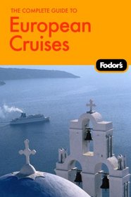 Fodor's The Complete Guide to European Cruises, 1st Edition: A cruise lover's guide to selecting the right trip with all the best ports of call (Fodor's Gold Guides)