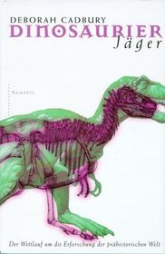 Dinosaurier- Jger. Der Wettlauf um die Erforschung der prhistorischen Welt.