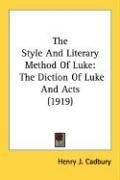The Style And Literary Method Of Luke: The Diction Of Luke And Acts (1919)