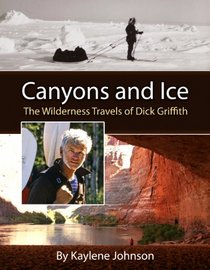 Canyons and Ice: The Wilderness Travels of Dick Griffith