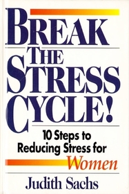 Break the Stress Cycle!: 10 Steps to Reducing Stress for Women