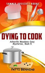 Dying to Cook (Asheville Meadows Cozy Mysteries) (Volume 5)