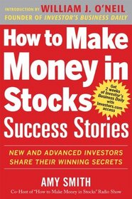 How to Make Money in Stocks Success Stories: New and Advanced Investors Share Their Winning Secrets