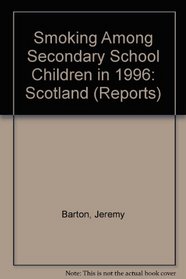 Smoking Among Secondary School Children in 1996: Scotland (Reports)