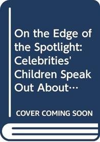 On the Edge of the Spotlight: Celebrities' Children Speak Out About Their Lives