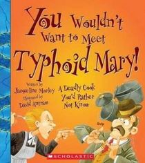 You Wouldn't Want to Meet Typhoid Mary!: A Deadly Cook You'd Rather Not Know