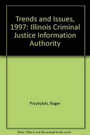 Trends and Issues, 1997: Illinois Criminal Justice Information Authority
