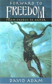 Forward to Freedom: From Exodus to Easter