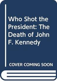 Who Shot the President: The Death of John F. Kennedy