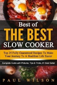 Best of the Best Slow Cooker: Top 25 Fully Guaranteed Recipes To Make Your Journey To A Healthier Life Easier