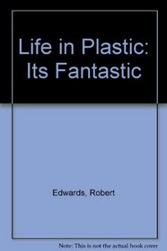 Life in Plastic: Its Fantastic