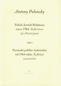 Polish-Jewish Relations Since 1984: Reflections of a Participant / Stosunki polsko-zydowskie od 1984 roku: Refleksje uczestnika