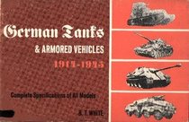 German Tanks & Armored Vehicles: 1914 - 1945:  Complete Specifications of All Models