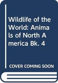 Wildlife of the World: Animals of North America Bk. 4