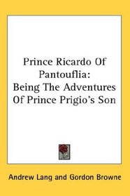 Prince Ricardo Of Pantouflia: Being The Adventures Of Prince Prigio's Son