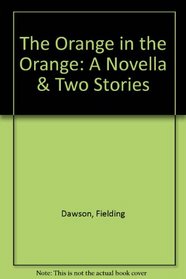 The Orange in the Orange: A Novella and Two Stories