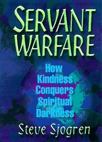 Servant Warfare: How Kindness Conquers Spiritual Darkness