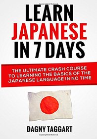 Learn Japanese In 7 Days!: The Ultimate Crash Course to Learning the Basics of the Japanese Language In No Time