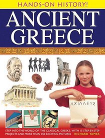 Hands-On History! Ancient Greece: Step into the world of the classical Greeks, with 15 step-by-step projects and 350 exciting pictures