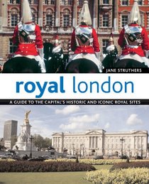 Royal London: A Guide to the Capital's Historic and Iconic Royal Sites