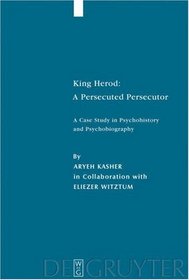 King Herod: A Persecuted Persecutor: A Case Study in Psychohistory and Psychobiography (Studia Judaica 36)