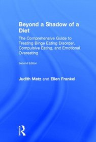 Beyond a Shadow of a Diet: The Comprehensive Guide to Treating Binge Eating Disorder, Compulsive Eating, and Emotional Overeating