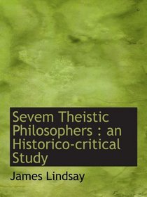 Sevem Theistic Philosophers : an Historico-critical Study