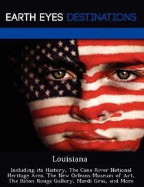 Louisiana: Including Its History, the Cane River National Heritage Area, the New Orleans Museum of Art, the Baton Rouge Gallery, (Earth Eyes Destinations)