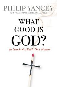 What Good Is God?: In Search of a Faith That Matters