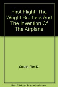 First Flight: The Wright Brothers And The Invention Of The Airplane