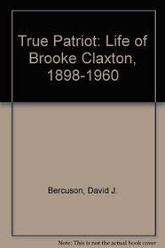 True Patriot: The Life of Brooke Claxton, 1898-1960