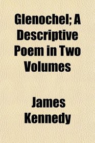 Glenochel; A Descriptive Poem in Two Volumes