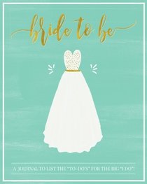Bride to Be: A Wedding Planning Journal to List the To-Do's for the Big 