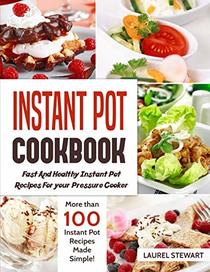Instant Pot Cookbook : Fast And Healthy Instant Pot Recipes For your Pressure Cooker: More than 100 Instant Pot Recipes Made Simple