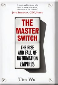 The Master Switch: The Rise and Fall of Information Empires. Timothy Wu