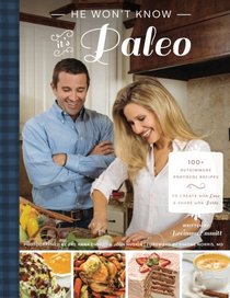 He Won't Know It's Paleo: 100+ Autoimmune Protocol recipes to create with love and share with pride
