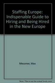 Staffing Europe: An Indispensable Guide to Hiring and Being Hired in the New Europe