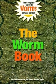 The Worm Book: The Complete Guide to Worms in Your Garden