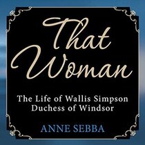 That Woman: The Life of Wallis Simpson, Duchess of Windsor (Audio CD) (Unabridged)