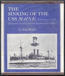 The Sinking of the Uss Maine, February 15, 1898: The Incident That Triggered the Spanish-American War.