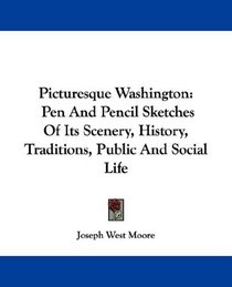 Picturesque Washington: Pen And Pencil Sketches Of Its Scenery, History, Traditions, Public And Social Life