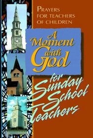 A Moment With God for Sunday School Teachers: Prayers for Teachers of Children (Moment With God)