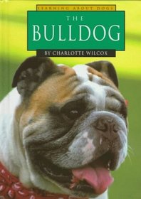 The Bulldog (Wilcox, Charlotte. Learning About Dogs.)