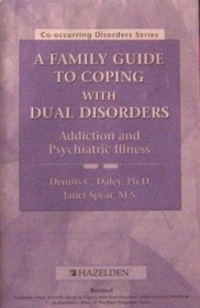 A family guide to coping with dual disorders: Addiction and psychiatric illness (Co-occurring disorders series)