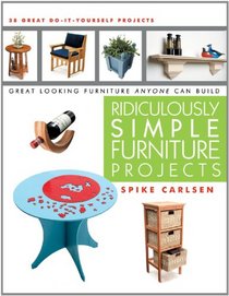Ridiculously Simple Furniture Projects: Great Looking Furniture Anyone Can Build