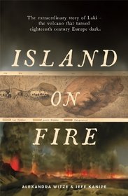 An Island on Fire: The Extraordinary Story of Laki, the Volcano That Turned Eighteenth-Century Europe Dark